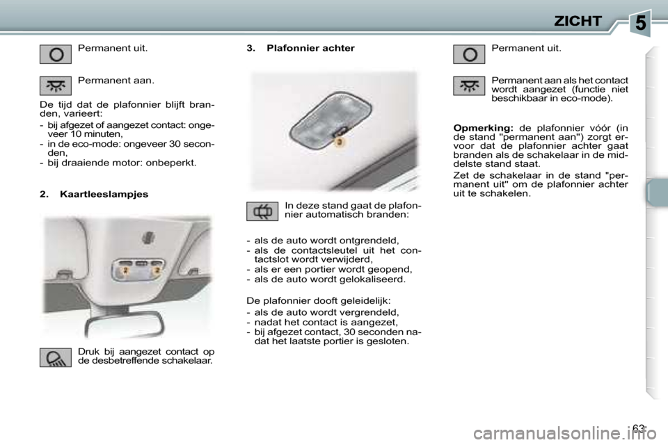 Peugeot 307 CC 2007  Handleiding (in Dutch) �6�3
�2�.�  �K�a�a�r�t�l�e�e�s�l�a�m�p�j�e�s
�P�e�r�m�a�n�e�n�t� �u�i�t�.
�P�e�r�m�a�n�e�n�t� �a�a�n�.
�D�e�  �t�i�j�d�  �d�a�t�  �d�e�  �p�l�a�f�o�n�n�i�e�r�  �b�l�i�j�f�t�  �b�r�a�n�-�d�e�n�,� �v�a�