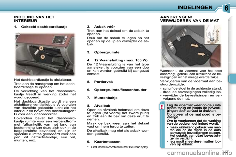 Peugeot 307 CC 2007  Handleiding (in Dutch) �!
�6�5
�I�N�D�E�L�I�N�G� �V�A�N� �H�E�T�  
�I�N�T�E�R�I�E�U�R
�1�.�  �G�e�k�o�e�l�d� �d�a�s�h�b�o�a�r�d�k�a�s�t�j�e�2�.�  �A�s�b�a�k� �v�ó�ó�r
�T�r�e�k�  �a�a�n�  �h�e�t�  �d�e�k�s�e�l�  �o�m�  �d�