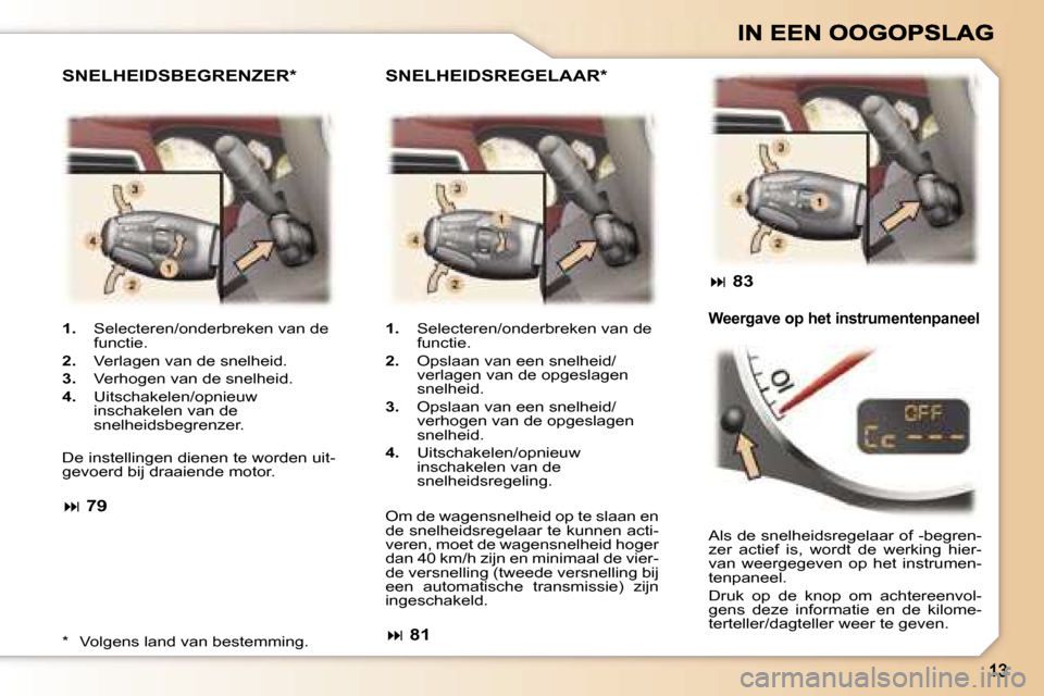 Peugeot 307 CC 2007  Handleiding (in Dutch) �1�.� �S�e�l�e�c�t�e�r�e�n�/�o�n�d�e�r�b�r�e�k�e�n� �v�a�n� �d�e� �f�u�n�c�t�i�e�.
�2�.� �V�e�r�l�a�g�e�n� �v�a�n� �d�e� �s�n�e�l�h�e�i�d�.
�3�.� �V�e�r�h�o�g�e�n� �v�a�n� �d�e� �s�n�e�l�h�e�i�d�.
�4�