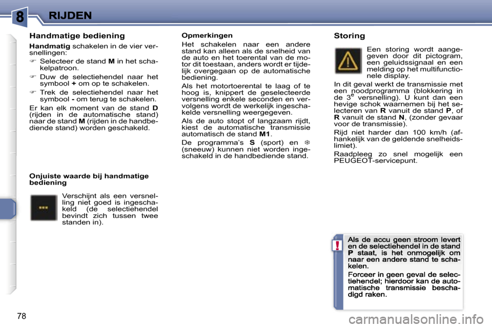Peugeot 307 CC 2007  Handleiding (in Dutch) �!
�7�8
�H�a�n�d�m�a�t�i�g�e� �b�e�d�i�e�n�i�n�g
�H�a�n�d�m�a�t�i�g� �s�c�h�a�k�e�l�e�n� �i�n� �d�e� �v�i�e�r� �v�e�r�-�s�n�e�l�l�i�n�g�e�n�:
��  �S�e�l�e�c�t�e�e�r� �d�e� �s�t�a�n�d� �M� �i�n� �h�