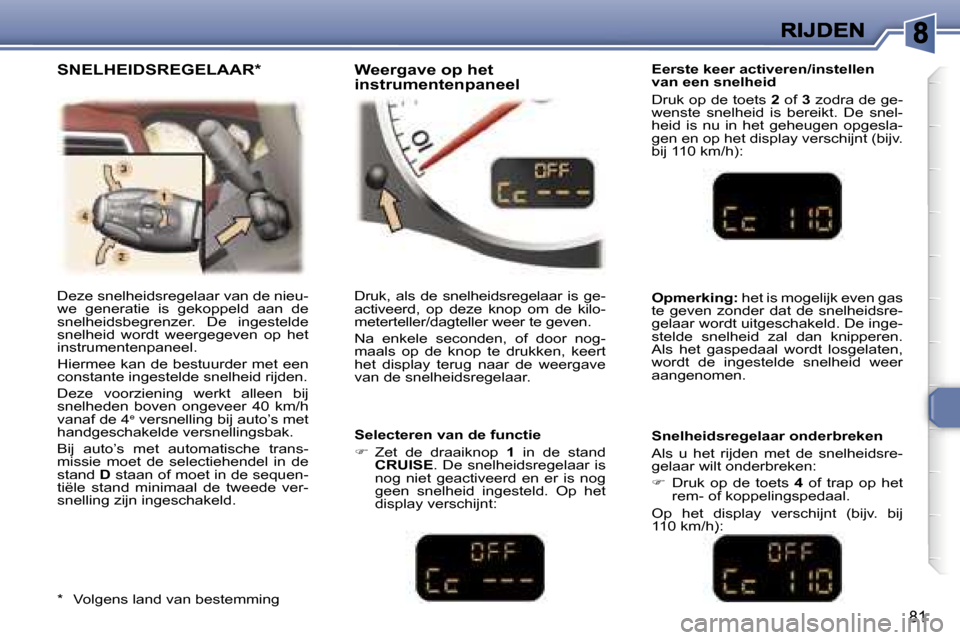 Peugeot 307 CC 2007  Handleiding (in Dutch) �8�1
�D�e�z�e� �s�n�e�l�h�e�i�d�s�r�e�g�e�l�a�a�r� �v�a�n� �d�e� �n�i�e�u�-�w�e�  �g�e�n�e�r�a�t�i�e�  �i�s�  �g�e�k�o�p�p�e�l�d�  �a�a�n�  �d�e� �s�n�e�l�h�e�i�d�s�b�e�g�r�e�n�z�e�r�.�  �D�e�  �i�n�g
