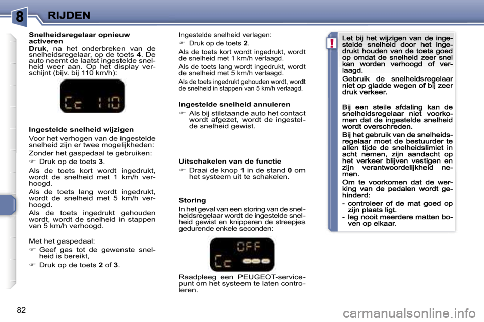 Peugeot 307 CC 2007  Handleiding (in Dutch) �!
�8�2
�I�n�g�e�s�t�e�l�d�e� �s�n�e�l�h�e�i�d� �a�n�n�u�l�e�r�e�n
��  �A�l�s� �b�i�j� �s�t�i�l�s�t�a�a�n�d�e� �a�u�t�o� �h�e�t� �c�o�n�t�a�c�t� �w�o�r�d�t�  �a�f�g�e�z�e�t�,�  �w�o�r�d�t�  �d�e�  