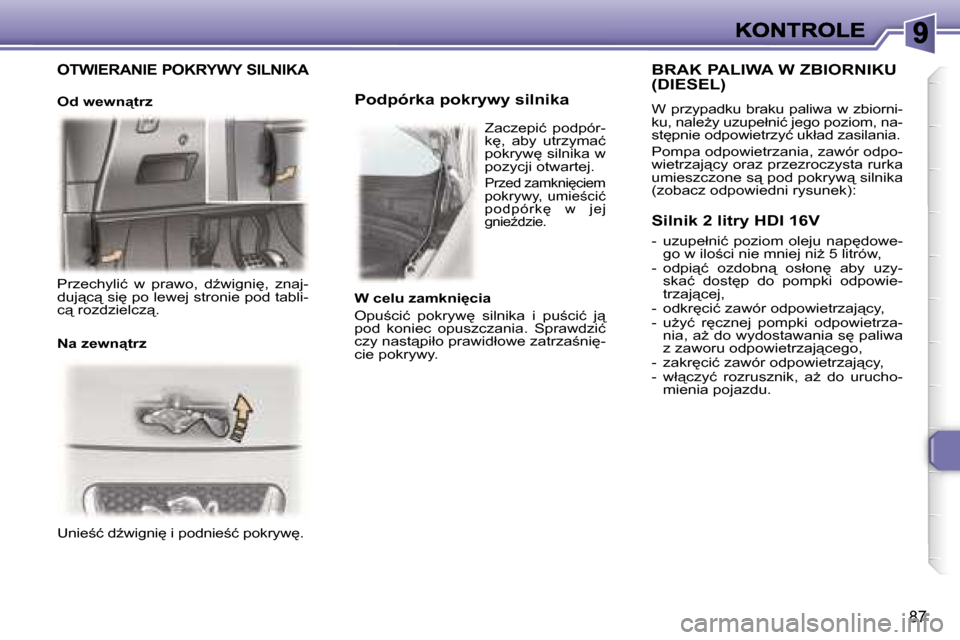 Peugeot 307 CC 2007  Instrukcja Obsługi (in Polish) �8�7
�U�n�i�e;�ć� �dE�w�i�g�n�i
� �i� �p�o�d�n�i�e;�ć� �p�o�k�r�y�w
�.
�P�o�d�p�ó�r�k�a� �p�o�k�r�y�w�y� �s�i�l�n�i�k�a
�B�R�A�K� �P�A�L�I�W�A� �W� �Z�B�I�O�R�N�I�K�U�  
�(�D�I�E�S�E�L�)
�W� �