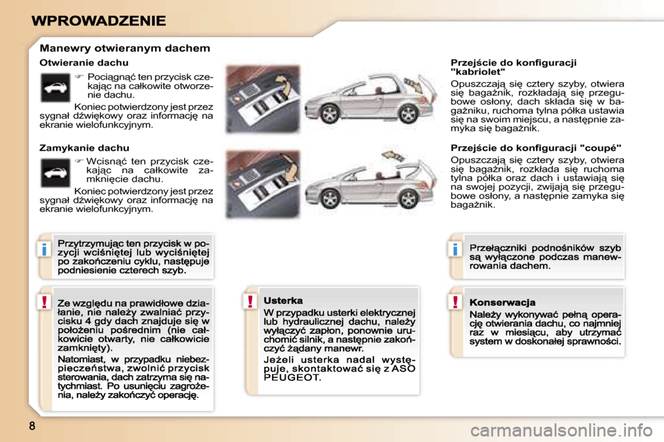 Peugeot 307 CC 2007  Instrukcja Obsługi (in Polish) �i
�!�!
�i
�!
�O�t�w�i�e�r�a�n�i�e� �d�a�c�h�u
�Z�a�m�y�k�a�n�i�e� �d�a�c�h�u
�M�a�n�e�w�r�y� �o�t�w�i�e�r�a�n�y�m� �d�a�c�h�e�m
�P�r�z�e�j�c�i�e� �d�o� �k�o�n�ﬁ�g�u�r�a�c�j�i� �"�k�a�b�r�i�o�l�e�