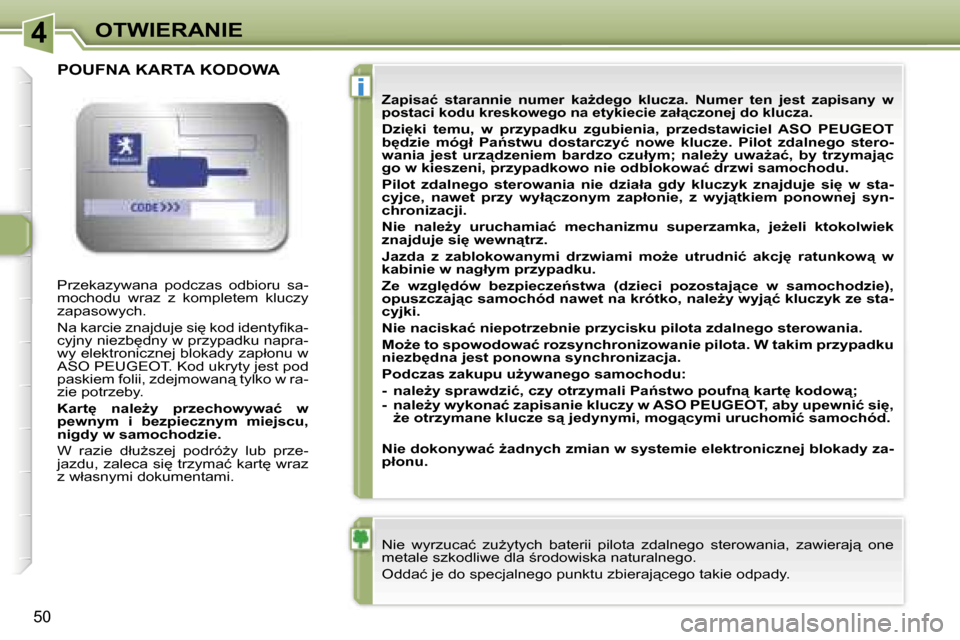 Peugeot 307 CC 2007  Instrukcja Obsługi (in Polish) �4
�i
�O�T�W�I�E�R�A�N�I�E
�5�0
�P�r�z�e�k�a�z�y�w�a�n�a�  �p�o�d�c�z�a�s�  �o�d�b�i�o�r�u�  �s�a�- 
�m�o�c�h�o�d�u�  �w�r�a�z�  �z�  �k�o�m�p�l�e�t�e�m�  �k�l�u�c�z�y� 
�z�a�p�a�s�o�w�y�c�h�. 
�N�a� 
