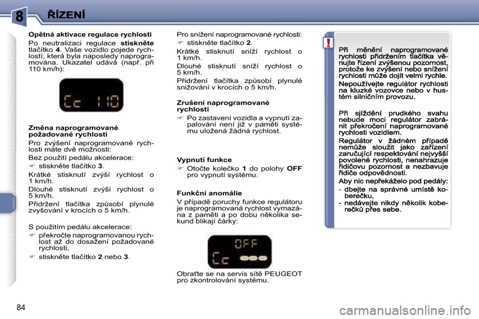 Peugeot 307 CC 2007  Návod k obsluze (in Czech) �!
�8�4
�O�p)�t�n�á� �a�k�t�i�v�a�c�e� �r�e�g�u�l�a�c�e� �r�y�c�h�l�o�s�t�i
�P�o�  �n�e�u�t�r�a�l�i�z�a�c�i�  �r�e�g�u�l�a�c�e� �s�t�i�s�k�n)�t�e�t�l�a�č�í�t�k�o� �4�.�  �V�a�š�e�  �v�o�z�i�d�l�