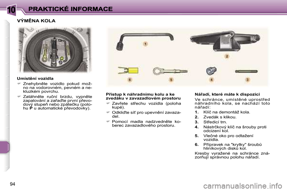 Peugeot 307 CC 2007  Návod k obsluze (in Czech) �1�0
�9�4
�P9�í�s�t�u�p� �k� �n�á�h�r�a�d�n�í�m�u� �k�o�l�u� �a� �k�e� �z�v�e�d�á�k�u� �v� �z�a�v�a�z�a�d�l�o�v�é�m� �p�r�o�s�t�o�r�u
��  �Z�a�v9�e�t�e�  �s�t9�e�c�h�u�  �v�o�z�i�d�l�a�  �(