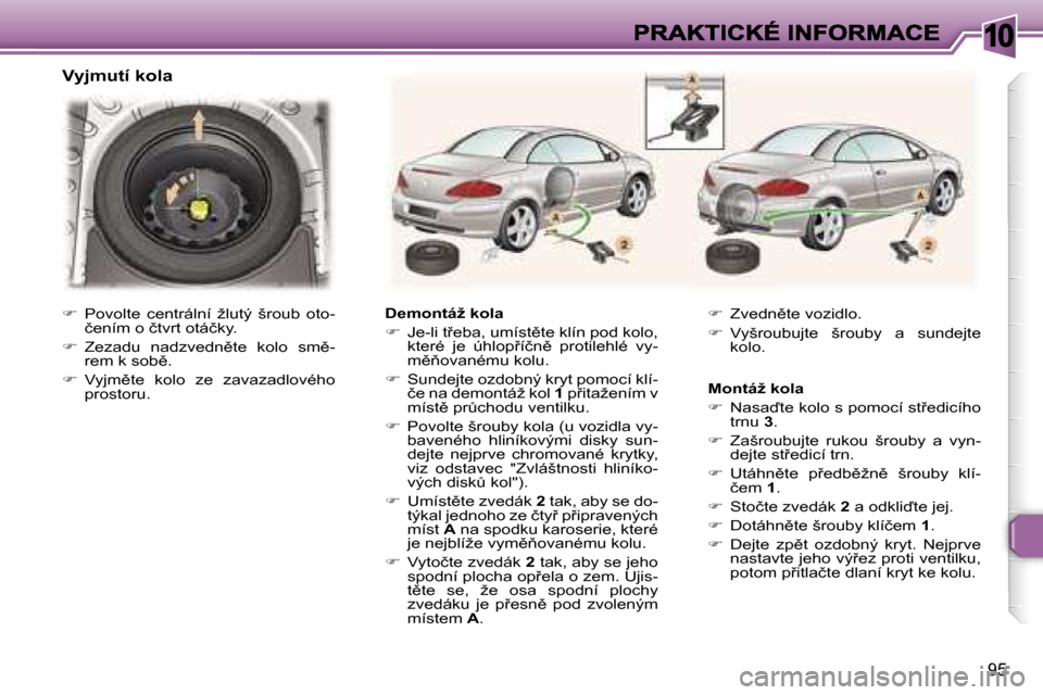 Peugeot 307 CC 2007  Návod k obsluze (in Czech) �1�0
�9�5
�V�y�j�m�u�t�í� �k�o�l�a
�D�e�m�o�n�t�á�ž� �k�o�l�a
��  �J�e�-�l�i� �t9�e�b�a�,� �u�m�í�s�t)�t�e� �k�l�í�n� �p�o�d� �k�o�l�o�,� �k�t�e�r�é�  �j�e�  �ú�h�l�o�p9�í�č�n)�  �p�r�