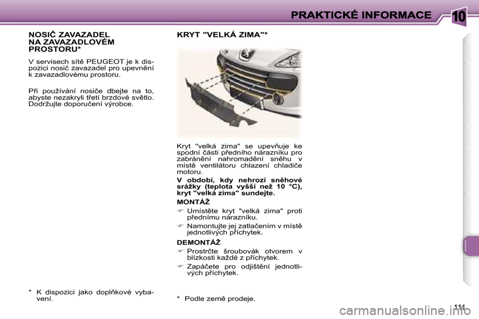 Peugeot 307 CC 2007  Návod k obsluze (in Czech) �1�0
�1�1�1
�N�O�S�I�Č� �Z�A�V�A�Z�A�D�E�L�  
�N�A� �Z�A�V�A�Z�A�D�L�O�V�É�M� 
�P�R�O�S�T�O�R�U�*
�V�  �s�e�r�v�i�s�e�c�h�  �s�í�t)�  �P�E�U�G�E�O�T�  �j�e�  �k�  �d�i�s�-�p�o�z�i�c�i� �n�o�s�i�č