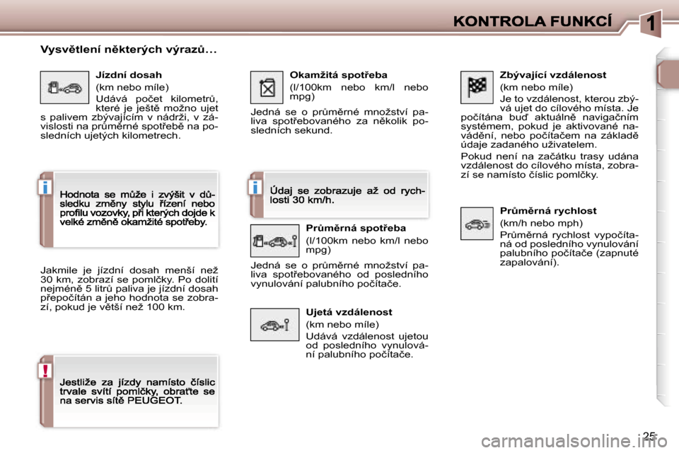 Peugeot 307 CC 2007  Návod k obsluze (in Czech) �i�i
�!
�2�5
�Z�b�ý�v�a�j�í�c�í� �v�z�d�á�l�e�n�o�s�t
�(�k�m� �n�e�b�o� �m�í�l�e�)
�J�e� �t�o� �v�z�d�á�l�e�n�o�s�t�,� �k�t�e�r�o�u� �z�b�ý�-�v�á� �u�j�e�t� �d�o� �c�í�l�o�v�é�h�o� �m�í�s�t