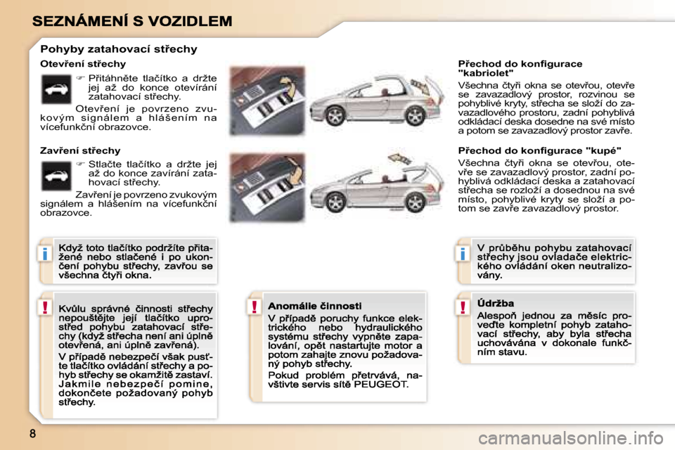 Peugeot 307 CC 2007  Návod k obsluze (in Czech) �i
�!�!
�i
�!
�O�t�e�v9�e�n�í� �s�t9�e�c�h�y
�Z�a�v9�e�n�í� �s�t9�e�c�h�y
�P�o�h�y�b�y� �z�a�t�a�h�o�v�a�c�í� �s�t9�e�c�h�y
�P9�e�c�h�o�d� �d�o� �k�o�n�ﬁ�g�u�r�a�c�e� �"�k�a�b�r�i�o�l�e�t�"