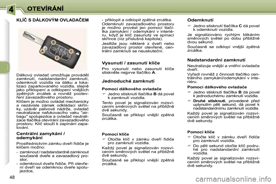 Peugeot 307 CC 2007  Návod k obsluze (in Czech) �4�8
�D�á�l�k�o�v�ý�  �o�v�l�a�d�a�č�  �u�m�o�ž3�u�j�e�  �p�r�o�v�á�d)�t� �z�a�m�k�n�u�t�í�,�  �n�a�d�s�t�a�n�d�a�r�d�n�í�  �z�a�m�k�n�u�t�í�,� �o�d�e�m�k�n�u�t�í�  �v�o�z�i�d�l�a�  �n�a�  