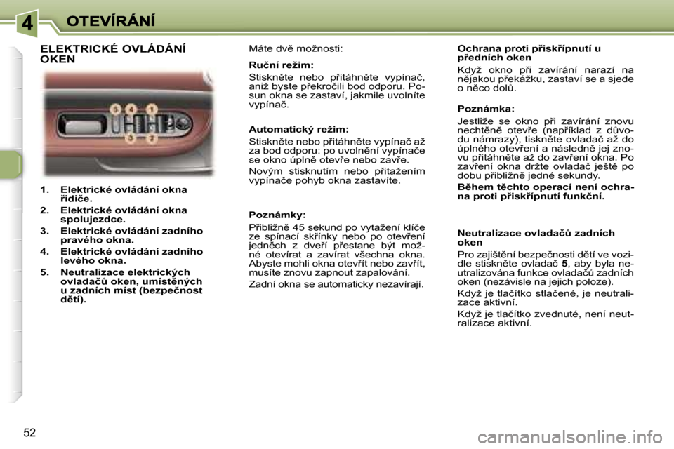 Peugeot 307 CC 2007  Návod k obsluze (in Czech) �5�2
�1�.�  �E�l�e�k�t�r�i�c�k�é� �o�v�l�á�d�á�n�í� �o�k�n�a� 9�i�d�i�č�e�.
�2�.�  �E�l�e�k�t�r�i�c�k�é� �o�v�l�á�d�á�n�í� �o�k�n�a� �s�p�o�l�u�j�e�z�d�c�e�.
�3�.�  �E�l�e�k�t�r�i�c�k�é� �o