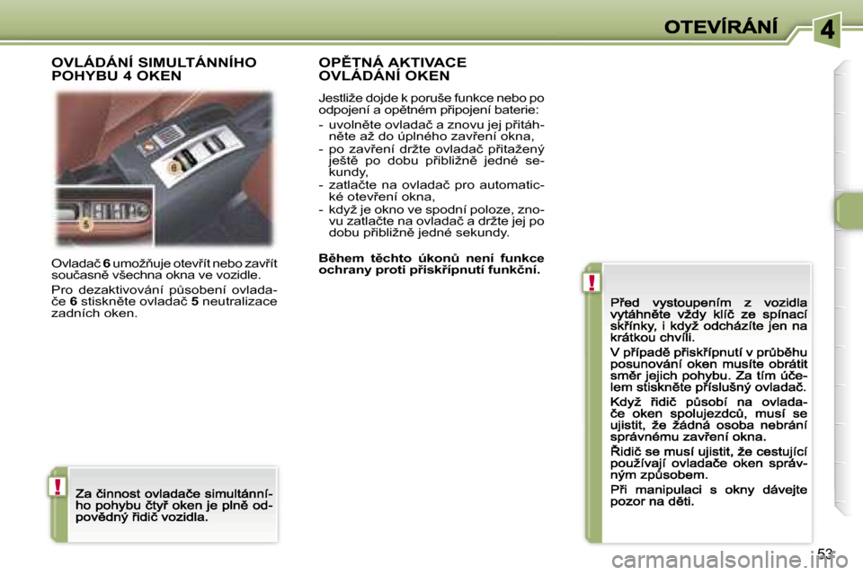Peugeot 307 CC 2007  Návod k obsluze (in Czech) �!
�!
�5�3
�O�v�l�a�d�a�č� �6� �u�m�o�ž3�u�j�e� �o�t�e�v9�í�t� �n�e�b�o� �z�a�v9�í�t� �s�o�u�č�a�s�n)� �v�š�e�c�h�n�a� �o�k�n�a� �v�e� �v�o�z�i�d�l�e�.
�P�r�o�  �d�e�z�a�k�t�i�v�o�v�á�n�í�