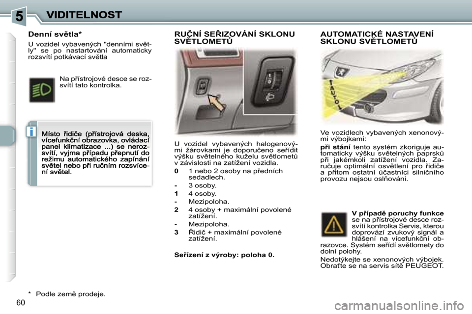 Peugeot 307 CC 2007  Návod k obsluze (in Czech) �i
�6�0
�U�  �v�o�z�i�d�e�l�  �v�y�b�a�v�e�n�ý�c�h�  �h�a�l�o�g�e�n�o�v�ý�-�m�i�  �ž�á�r�o�v�k�a�m�i�  �j�e�  �d�o�p�o�r�u�č�e�n�o�  �s�e9�í�d�i�t� �v�ý�š�k�u�  �s�v)�t�e�l�n�é�h�o�  �k�u�