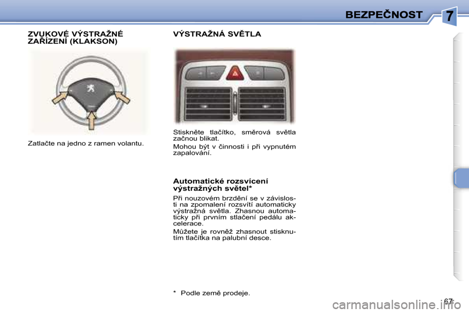 Peugeot 307 CC 2007  Návod k obsluze (in Czech) �6�7
�V�Ý�S�T�R�A�Ž�N�Á� �S�V(�T�L�A
�Z�V�U�K�O�V�É� �V�Ý�S�T�R�A�Ž�N�É�  
�Z�A8�Í�Z�E�N�Í� �(�K�L�A�K�S�O�N�)
�A�u�t�o�m�a�t�i�c�k�é� �r�o�z�s�v�í�c�e�n�í� �v�ý�s�t�r�a�ž�n�ý�c�h� �s
