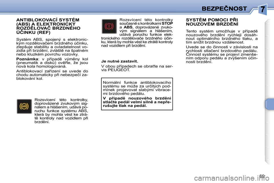 Peugeot 307 CC 2007  Návod k obsluze (in Czech) �6�9
�A�N�T�I�B�L�O�K�O�V�A�C�Í� �S�Y�S�T�É�M�  
�(�A�B�S�)� �A� �E�L�E�K�T�R�O�N�I�C�K�Ý� 
�R�O�Z�D(�L�O�V�A�Č� �B�R�Z�D�N�É�H�O� 
�Ú�Č�I�N�K�U� �(�R�E�F�)
�S�y�s�t�é�m�  �A�B�S�,�  �s�p�o�j