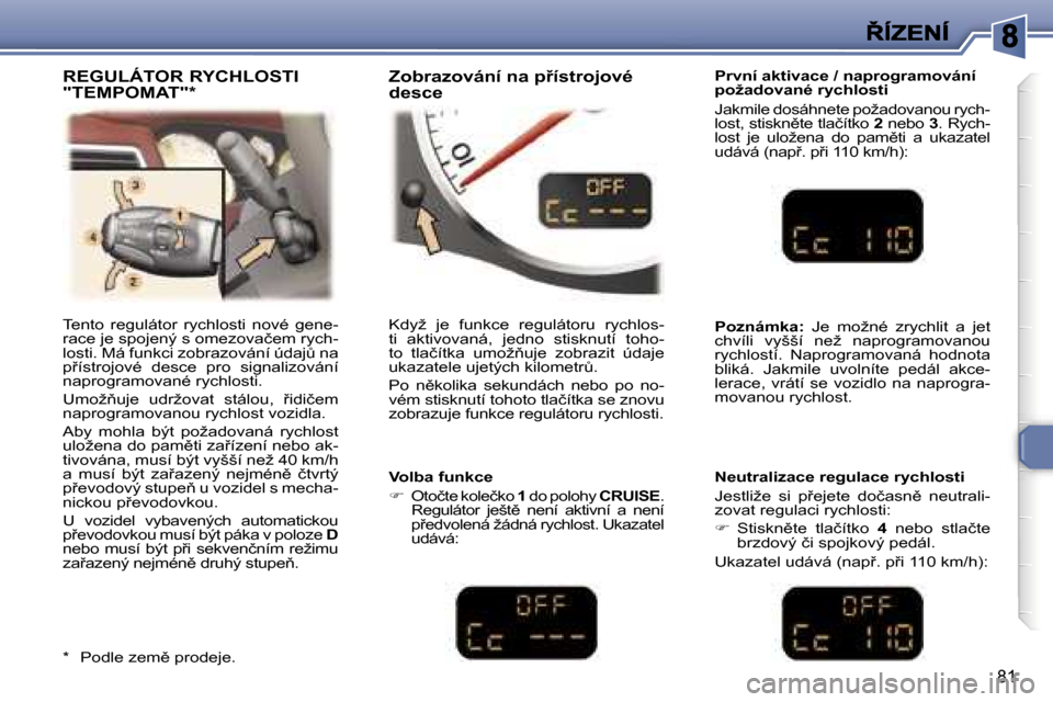 Peugeot 307 CC 2007  Návod k obsluze (in Czech) �8�1
�T�e�n�t�o�  �r�e�g�u�l�á�t�o�r�  �r�y�c�h�l�o�s�t�i�  �n�o�v�é�  �g�e�n�e�-�r�a�c�e� �j�e� �s�p�o�j�e�n�ý� �s� �o�m�e�z�o�v�a�č�e�m� �r�y�c�h�-�l�o�s�t�i�.� �M�á� �f�u�n�k�c�i� �z�o�b�r�a�z