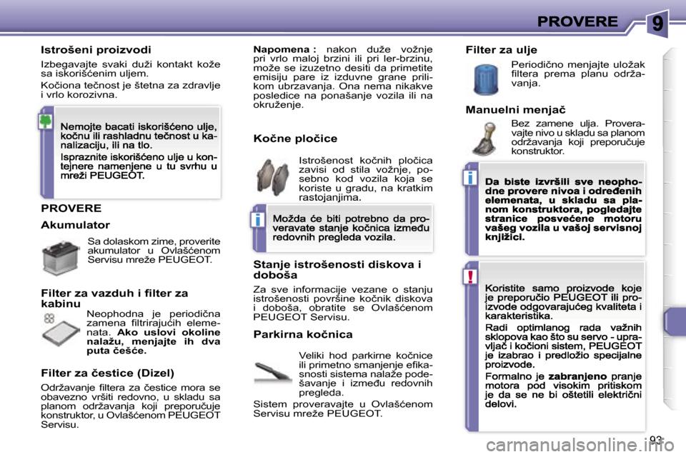 Peugeot 307 CC 2007  Упутство за употребу (in Serbian) �i
�i
�!
�9�3
�P�R�O�V�E�R�E
�V�e�l�i�k�i�  �h�o�d�  �p�a�r�k�i�r�n�e�  �k�o�č�n�i�c�e� �i�l�i� �p�r�i�m�e�t�n�o� �s�m�a�n�j�e�n�j�e� �e�ﬁ�k�a�-�s�n�o�s�t�i� �s�i�s�t�e�m�a� �n�a�l�a�ž�e� �p�o�d�e