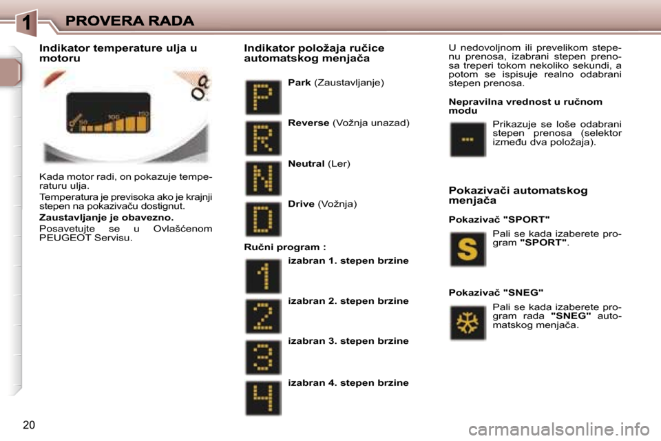 Peugeot 307 CC 2007  Упутство за употребу (in Serbian) �2�0
�K�a�d�a� �m�o�t�o�r� �r�a�d�i�,� �o�n� �p�o�k�a�z�u�j�e� �t�e�m�p�e�-�r�a�t�u�r�u� �u�l�j�a�.
�T�e�m�p�e�r�a�t�u�r�a� �j�e� �p�r�e�v�i�s�o�k�a� �a�k�o� �j�e� �k�r�a�j�n�j�i� �s�t�e�p�e�n� �n�a� 