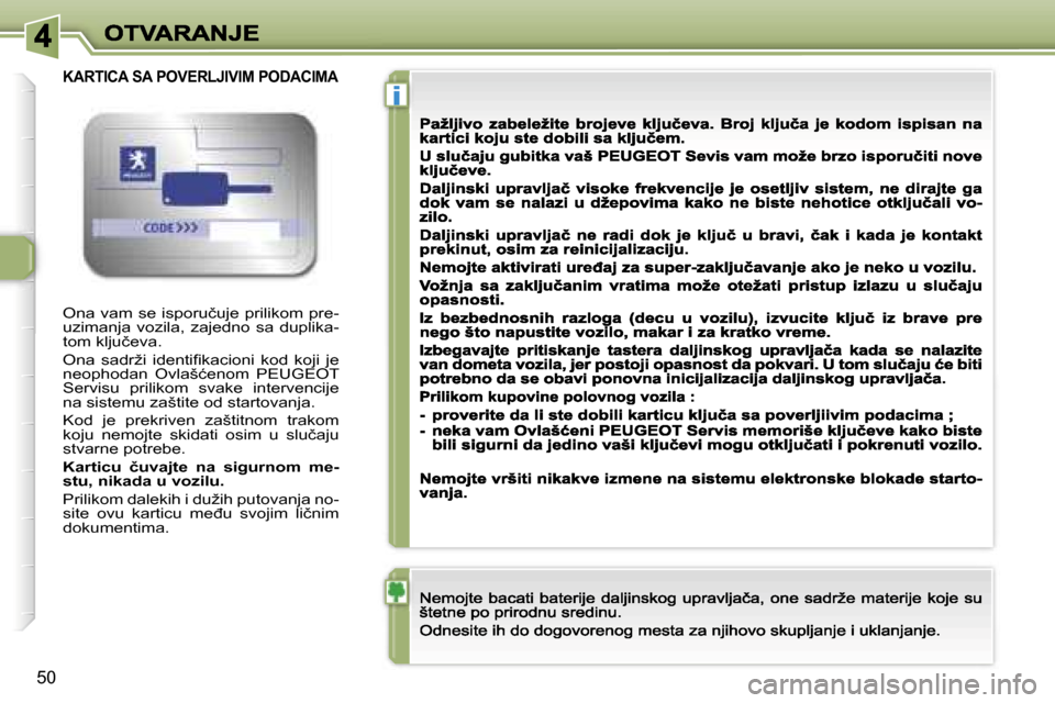 Peugeot 307 CC 2007  Упутство за употребу (in Serbian) �i
�5�0
�O�n�a� �v�a�m� �s�e� �i�s�p�o�r�u�č�u�j�e� �p�r�i�l�i�k�o�m� �p�r�e�-�u�z�i�m�a�n�j�a�  �v�o�z�i�l�a�,�  �z�a�j�e�d�n�o�  �s�a�  �d�u�p�l�i�k�a�-�t�o�m� �k�l�j�u�č�e�v�a�.� 
�O�n�a�  �s�a�d