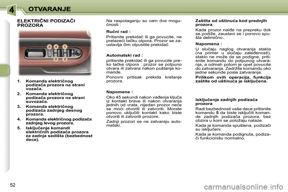 Peugeot 307 CC 2007  Упутство за употребу (in Serbian) �5�2
�1�.�  �K�o�m�a�n�d�a� �e�l�e�k�t�r�i�č�n�o�g� �p�o�d�i�z�a�č�a� �p�r�o�z�o�r�a� �n�a� �s�t�r�a�n�i� �v�o�z�a�č�a�.
�2�.�  �K�o�m�a�n�d�a� �e�l�e�k�t�r�i�č�n�o�g� �p�o�d�i�z�a�č�a� �p�r�o�z�