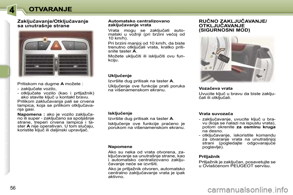 Peugeot 307 CC 2007  Упутство за употребу (in Serbian) �5�6
�P�r�i�t�i�s�k�o�m� �n�a� �d�u�g�m�e� �A� �m�o�ž�e�t�e� �:
�-�  �z�a�k�l�j�u�č�a�t�e� �v�o�z�i�l�o�,�-�  �o�t�k�l�j�u�č�a�t�e�  �v�o�z�i�l�o�  �(�k�a�o�  �i�  �p�r�t�l�j�a�ž�n�i�k�)� �a�k�o� 