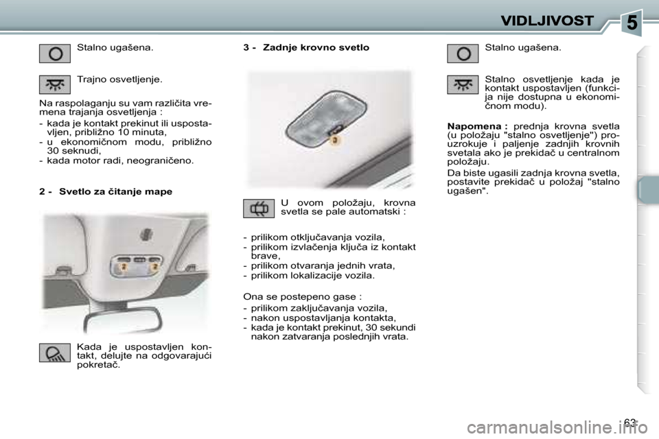 Peugeot 307 CC 2007  Упутство за употребу (in Serbian) �6�3
�2� �-�  �S�v�e�t�l�o� �z�a� �č�i�t�a�n�j�e� �m�a�p�e
�S�t�a�l�n�o� �u�g�a�š�e�n�a�.
�T�r�a�j�n�o� �o�s�v�e�t�l�j�e�n�j�e�.
�N�a� �r�a�s�p�o�l�a�g�a�n�j�u� �s�u� �v�a�m� �r�a�z�l�i�č�i�t�a� �v