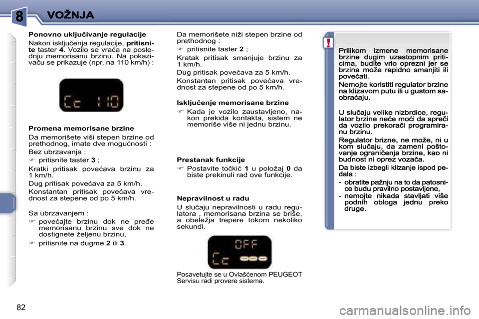 Peugeot 307 CC 2007  Упутство за употребу (in Serbian) �!
�8�2
�I�s�k�l�j�u�č�e�n�j�e� �m�e�m�o�r�i�s�a�n�e� �b�r�z�i�n�e� 
��  �K�a�d�a�  �j�e�  �v�o�z�i�l�o�  �z�a�u�s�t�a�v�l�j�e�n�o�,�  �n�a�-�k�o�n�  �p�r�e�k�i�d�a�  �k�o�n�t�a�k�t�a�,�  �s�i�s�t