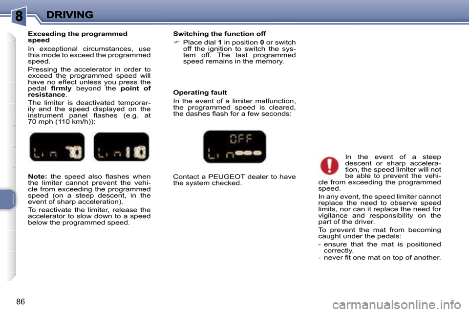 Peugeot 307 CC 2006  Owners Manual �8�6
�N�o�t�e�:� �t�h�e�  �s�p�e�e�d�  �a�l�s�o�  �ﬂ�a�s�h�e�s�  �w�h�e�n� �t�h�e�  �l�i�m�i�t�e�r�  �c�a�n�n�o�t�  �p�r�e�v�e�n�t�  �t�h�e�  �v�e�h�i�-�c�l�e�  �f�r�o�m�  �e�x�c�e�e�d�i�n�g�  �t�h�