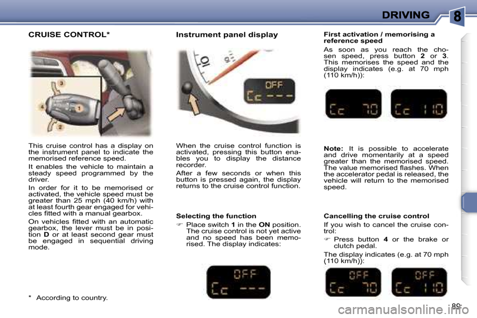 Peugeot 307 CC 2006  Owners Manual �8�9
�F�i�r�s�t� �a�c�t�i�v�a�t�i�o�n� �/� �m�e�m�o�r�i�s�i�n�g� �a� �r�e�f�e�r�e�n�c�e� �s�p�e�e�d
�A�s�  �s�o�o�n�  �a�s�  �y�o�u�  �r�e�a�c�h�  �t�h�e�  �c�h�o�-�s�e�n�  �s�p�e�e�d�,�  �p�r�e�s�s� 