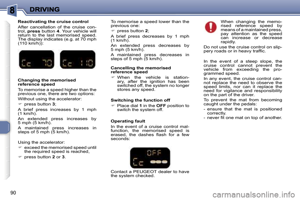 Peugeot 307 CC 2006  Owners Manual �9�0
�R�e�a�c�t�i�v�a�t�i�n�g� �t�h�e� �c�r�u�i�s�e� �c�o�n�t�r�o�l
�A�f�t�e�r�  �c�a�n�c�e�l�l�a�t�i�o�n�  �o�f�  �t�h�e�  �c�r�u�i�s�e�  �c�o�n�-�t�r�o�l�,� �p�r�e�s�s� �b�u�t�t�o�n� �4�.� �Y�o�u�r�