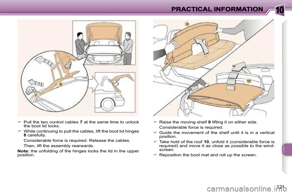 Peugeot 307 CC 2006  Owners Manual �1�0
�1�2�1
��  �P�u�l�l� �t�h�e� �t�w�o� �c�o�n�t�r�o�l� �c�a�b�l�e�s� �7� �a�t� �t�h�e� �s�a�m�e� �t�i�m�e� �t�o� �u�n�l�o�c�k� �t�h�e� �b�o�o�t� �l�i�d� �l�o�c�k�s�.
��  �W�h�i�l�e� �c�o�n�t�
