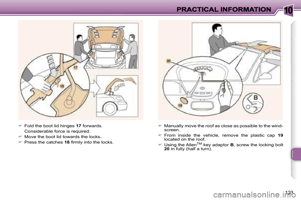 Peugeot 307 CC 2006  Owners Manual �1�0
�1�2�3
��  �F�o�l�d� �t�h�e� �b�o�o�t� �l�i�d� �h�i�n�g�e�s� �1�7� �f�o�r�w�a�r�d�s�.
�  �C�o�n�s�i�d�e�r�a�b�l�e� �f�o�r�c�e� �i�s� �r�e�q�u�i�r�e�d�.
��  �M�o�v�e� �t�h�e� �b�o�o�t� �l�i�