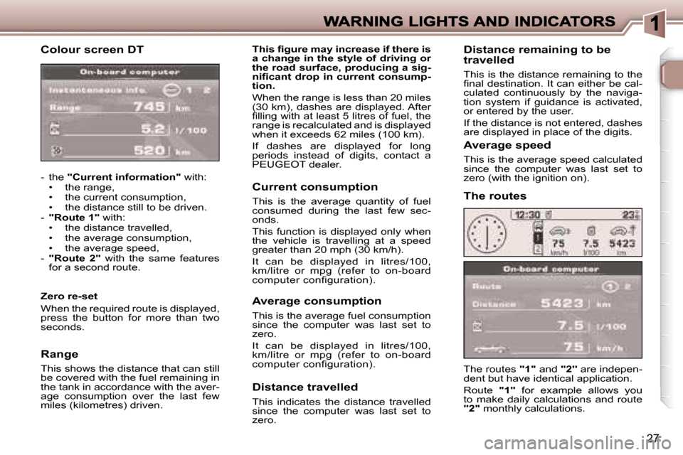 Peugeot 307 CC 2006 Owners Guide �2�7
�C�o�l�o�u�r� �s�c�r�e�e�n� �D�T
�-�  �t�h�e� �"�C�u�r�r�e�n�t� �i�n�f�o�r�m�a�t�i�o�n�"� �w�i�t�h�:�•�  �t�h�e� �r�a�n�g�e�,�•�  �t�h�e� �c�u�r�r�e�n�t� �c�o�n�s�u�m�p�t�i�o�n�,�•�  �t�h�e