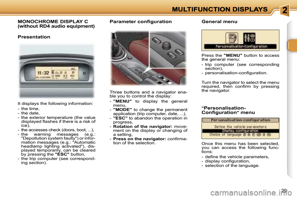 Peugeot 307 CC 2006 Owners Guide �2�9
�M�O�N�O�C�H�R�O�M�E� �D�I�S�P�L�A�Y� �C�  
�(�w�i�t�h�o�u�t� �R�D�4� �a�u�d�i�o� �e�q�u�i�p�m�e�n�t�)
�P�r�e�s�e�n�t�a�t�i�o�n
�T�h�r�e�e�  �b�u�t�t�o�n�s�  �a�n�d�  �a�  �n�a�v�i�g�a�t�o�r�  �e
