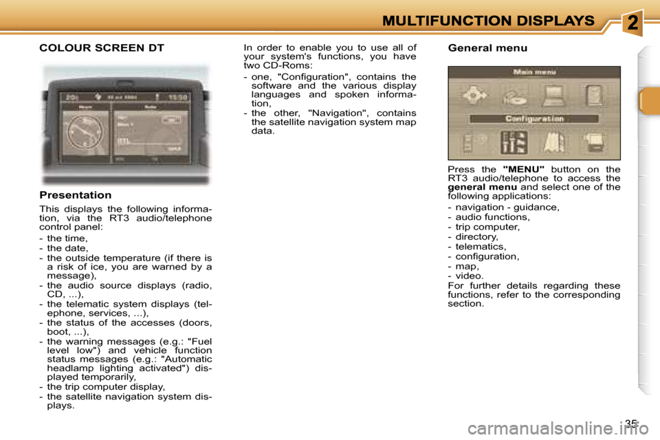 Peugeot 307 CC 2006 Owners Guide �3�5
�C�O�L�O�U�R� �S�C�R�E�E�N� �D�T
�P�r�e�s�e�n�t�a�t�i�o�n
�T�h�i�s�  �d�i�s�p�l�a�y�s�  �t�h�e�  �f�o�l�l�o�w�i�n�g�  �i�n�f�o�r�m�a�-�t�i�o�n�,�  �v�i�a�  �t�h�e�  �R�T�3�  �a�u�d�i�o�/�t�e�l�e�