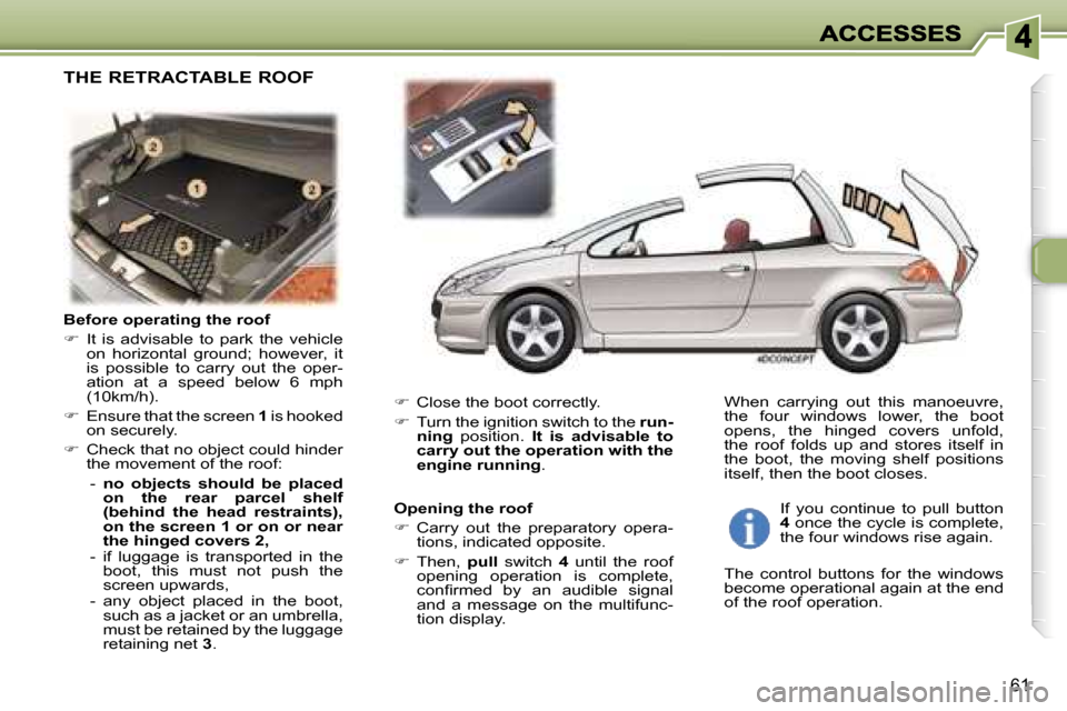 Peugeot 307 CC 2006 Repair Manual �6�1
�B�e�f�o�r�e� �o�p�e�r�a�t�i�n�g� �t�h�e� �r�o�o�f
��  �I�t�  �i�s�  �a�d�v�i�s�a�b�l�e�  �t�o�  �p�a�r�k�  �t�h�e�  �v�e�h�i�c�l�e� �o�n�  �h�o�r�i�z�o�n�t�a�l�  �g�r�o�u�n�d�;�  �h�o�w�e�v�e