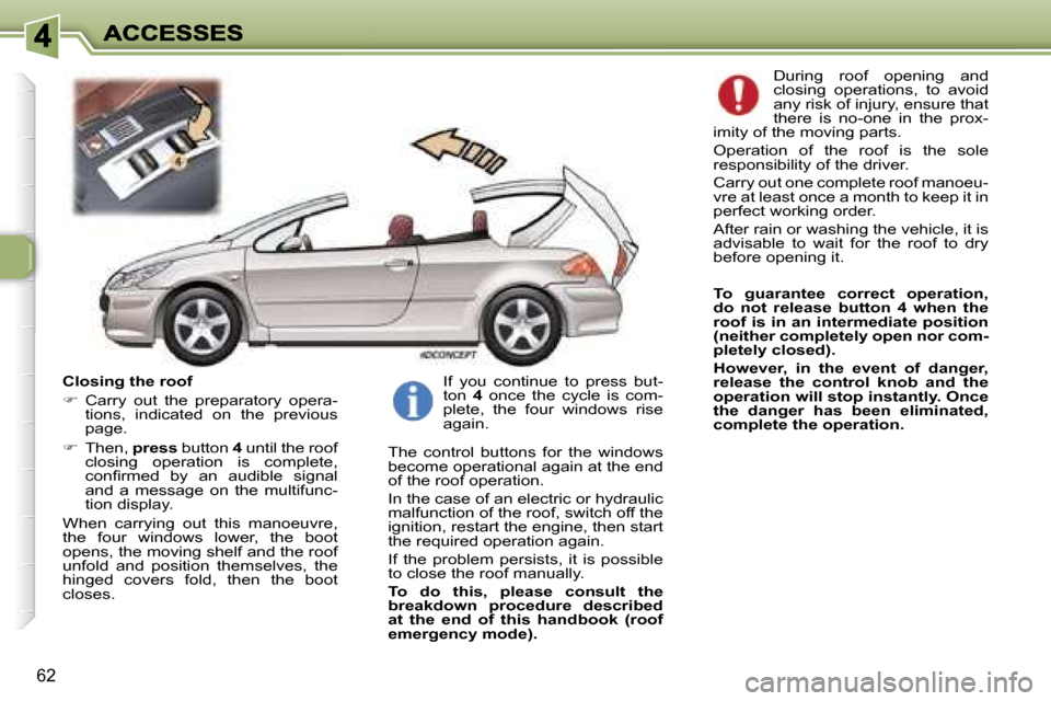 Peugeot 307 CC 2006 Manual PDF �6�2
�C�l�o�s�i�n�g� �t�h�e� �r�o�o�f
��  �C�a�r�r�y�  �o�u�t�  �t�h�e�  �p�r�e�p�a�r�a�t�o�r�y�  �o�p�e�r�a�-�t�i�o�n�s�,�  �i�n�d�i�c�a�t�e�d�  �o�n�  �t�h�e�  �p�r�e�v�i�o�u�s� �p�a�g�e�.
�� 