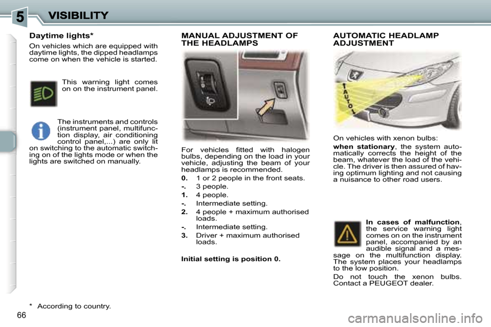 Peugeot 307 CC 2006 Manual PDF �6�6
�F�o�r�  �v�e�h�i�c�l�e�s�  �ﬁ�t�t�e�d�  �w�i�t�h�  �h�a�l�o�g�e�n� �b�u�l�b�s�,� �d�e�p�e�n�d�i�n�g� �o�n� �t�h�e� �l�o�a�d� �i�n� �y�o�u�r� �v�e�h�i�c�l�e�,�  �a�d�j�u�s�t�i�n�g�  �t�h�e�  �b