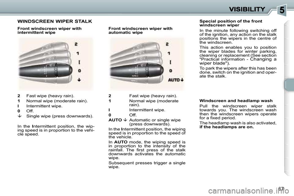 Peugeot 307 CC 2006 Manual PDF �6�7
�S�p�e�c�i�a�l� �p�o�s�i�t�i�o�n� �o�f� �t�h�e� �f�r�o�n�t�  
�w�i�n�d�s�c�r�e�e�n� �w�i�p�e�r
�I�n�  �t�h�e�  �m�i�n�u�t�e�  �f�o�l�l�o�w�i�n�g�  �s�w�i�t�c�h�i�n�g�  �o�f�f� �o�f� �t�h�e� �i�g�