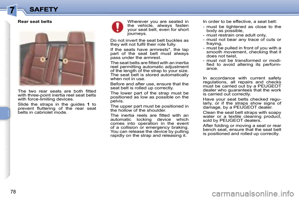 Peugeot 307 CC 2006 Owners Manual �7�8
�W�h�e�r�e�v�e�r�  �y�o�u�  �a�r�e�  �s�e�a�t�e�d�  �i�n� �t�h�e�  �v�e�h�i�c�l�e�,�  �a�l�w�a�y�s�  �f�a�s�t�e�n� �y�o�u�r� �s�e�a�t� �b�e�l�t�,� �e�v�e�n� �f�o�r� �s�h�o�r�t� �j�o�u�r�n�e�y�s�.
