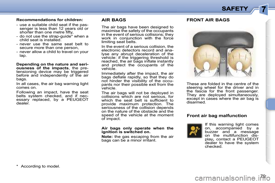 Peugeot 307 CC 2006 Owners Manual �7�9
�A�I�R� �B�A�G�S
�T�h�e� �a�i�r� �b�a�g�s� �h�a�v�e� �b�e�e�n� �d�e�s�i�g�n�e�d� �t�o� �m�a�x�i�m�i�s�e� �t�h�e� �s�a�f�e�t�y� �o�f� �t�h�e� �o�c�c�u�p�a�n�t�s� �i�n� �t�h�e� �e�v�e�n�t� �o�f� �s