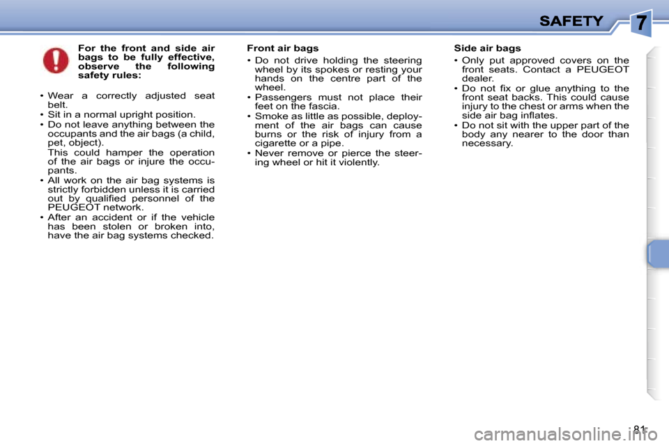 Peugeot 307 CC 2006 Owners Manual �8�1
�F�o�r�  �t�h�e�  �f�r�o�n�t�  �a�n�d�  �s�i�d�e�  �a�i�r� �b�a�g�s�  �t�o�  �b�e�  �f�u�l�l�y�  �e�f�f�e�c�t�i�v�e�,� �o�b�s�e�r�v�e�  �t�h�e�  �f�o�l�l�o�w�i�n�g� �s�a�f�e�t�y� �r�u�l�e�s�:
�