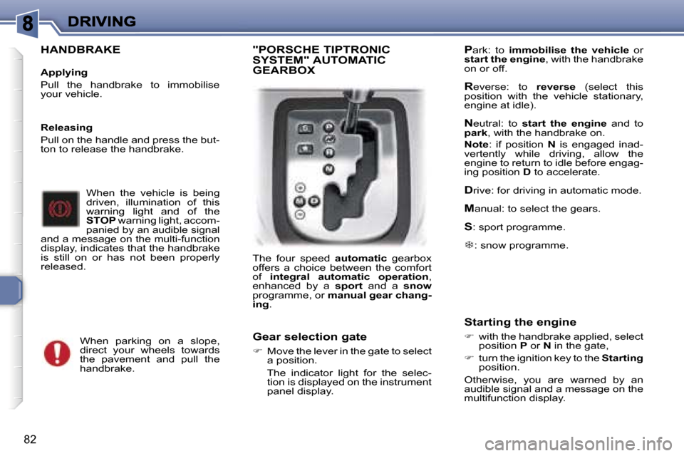 Peugeot 307 CC 2006 Owners Manual �8�2
�H�A�N�D�B�R�A�K�E
�A�p�p�l�y�i�n�g
�P�u�l�l�  �t�h�e�  �h�a�n�d�b�r�a�k�e�  �t�o�  �i�m�m�o�b�i�l�i�s�e� �y�o�u�r� �v�e�h�i�c�l�e�.
�W�h�e�n�  �t�h�e�  �v�e�h�i�c�l�e�  �i�s�  �b�e�i�n�g� �d�r�i