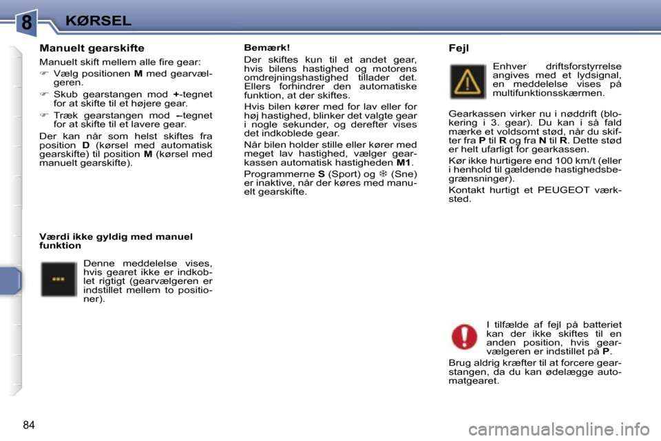 Peugeot 307 CC 2006  Instruktionsbog (in Danish) �8�K�Ø�R�S�E�L
�8�4
�M�a�n�u�e�l�t� �g�e�a�r�s�k�i�f�t�e
�M�a�n�u�e�l�t� �s�k�i�f�t� �m�e�l�l�e�m� �a�l�l�e� �ﬁ�r�e� �g�e�a�r�: 
��  �V�æ�l�g� �p�o�s�i�t�i�o�n�e�n�  �M� �m�e�d� �g�e�a�r�v�æ�l