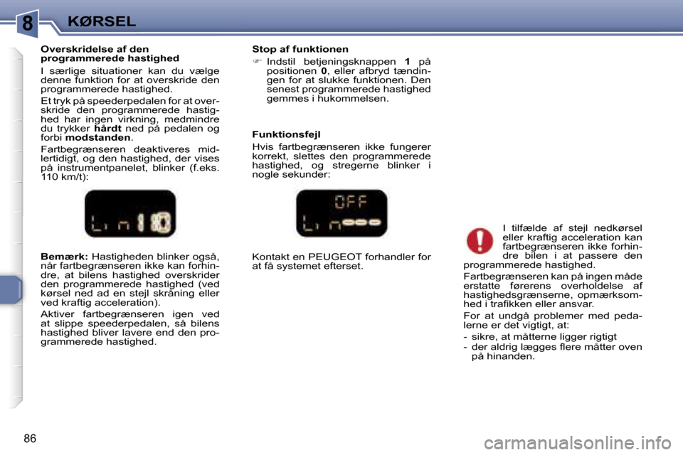 Peugeot 307 CC 2006  Instruktionsbog (in Danish) �8�K�Ø�R�S�E�L
�8�6
�B�e�m�æ�r�k�:� �H�a�s�t�i�g�h�e�d�e�n� �b�l�i�n�k�e�r� �o�g�s�å�,� 
�n�å�r� �f�a�r�t�b�e�g�r�æ�n�s�e�r�e�n� �i�k�k�e� �k�a�n� �f�o�r�h�i�n�- 
�d�r�e�,�  �a�t�  �b�i�l�e�n�s� 