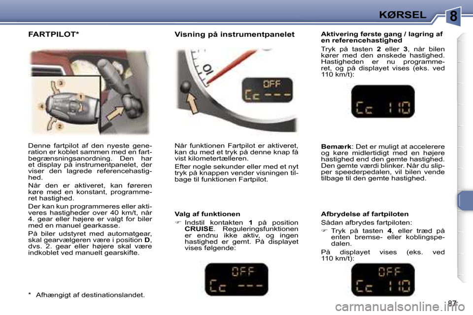 Peugeot 307 CC 2006  Instruktionsbog (in Danish) �8�K�Ø�R�S�E�L
�8�7
�D�e�n�n�e�  �f�a�r�t�p�i�l�o�t�  �a�f�  �d�e�n�  �n�y�e�s�t�e�  �g�e�n�e�- 
�r�a�t�i�o�n� �e�r� �k�o�b�l�e�t� �s�a�m�m�e�n� �m�e�d� �e�n� �f�a�r�t�-
�b�e�g�r�æ�n�s�n�i�n�g�s�a�n