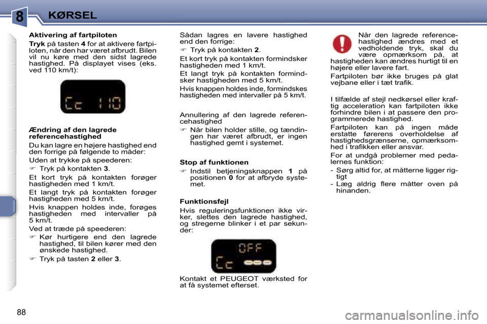 Peugeot 307 CC 2006  Instruktionsbog (in Danish) �8�K�Ø�R�S�E�L
�8�8
�A�n�n�u�l�l�e�r�i�n�g�  �a�f�  �d�e�n�  �l�a�g�r�e�d�e�  �r�e�f�e�r�e�n�- 
�c�e�h�a�s�t�i�g�h�e�d 
��  �N�å�r� �b�i�l�e�n� �h�o�l�d�e�r� �s�t�i�l�l�e�,� �o�g� �t�æ�n�d�i�n�-