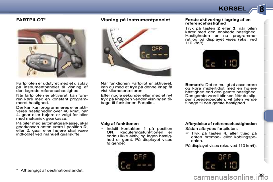 Peugeot 307 CC 2006  Instruktionsbog (in Danish) �8�K�Ø�R�S�E�L
�8�9
�F�ø�r�s�t�e� �a�k�t�i�v�e�r�i�n�g� �/� �l�a�g�r�i�n�g� �a�f� �e�n�  
�r�e�f�e�r�e�n�c�e�h�a�s�t�i�g�h�e�d 
�T�r�y�k�  �p�å�  �t�a�s�t�e�n� �2�  �e�l�l�e�r�  �3�,�  �n�å�r�  �b